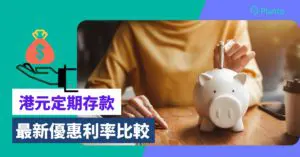 【港元定期存款2026】滙豐/中銀/恒生/渣打等港幣定存年利率及優惠比較