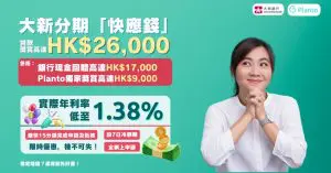 大新銀行分期「快應錢」實際年利率低至1.38%  貸款獎賞高達$26,000